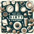 What Can I Eat While Dirty Fasting?
