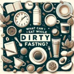 What Can I Eat While Dirty Fasting?