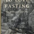 Embrace the Journey: A Review of 'To Love Fasting: The Monastic Experience'