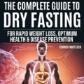 Unlock Health: A Review of 'The Complete Guide to Dry Fasting' for Weight Loss and Wellness