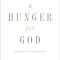 Unlock Spiritual Growth: A Review of 'A Hunger for God' on Fasting and Prayer
